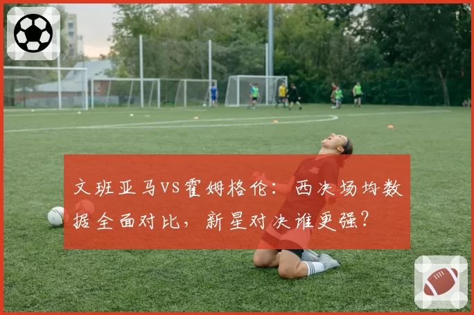 文班亚马vs霍姆格伦：西决场均数据全面对比，新星对决谁更强？