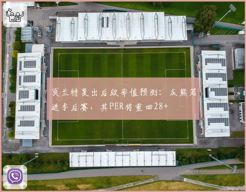 莫兰特复出后效率值预测：灰熊若进季后赛，其PER将重回28+